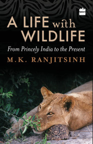 A Life with Wildlife (From Princely India to the Present) by M Ranjitsinh, 9789352644223