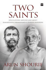 Two Saints (Speculations Around and About Ramakrishna Paramahamsa and Ramana Maharishi) by Arun Shourie, 9789352645046