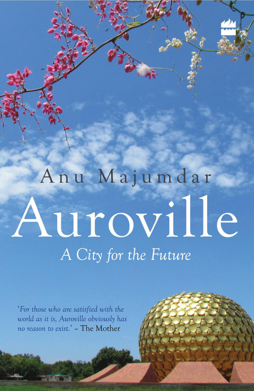 Auroville (A City for the Future) by Anuradha Majumdar, 9789352770281