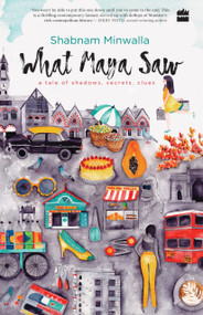 What Maya Saw (A Tale of Shadows, Secrets, Clues) by Shabnam Minwalla, 9789352774692