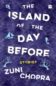 The Island of the Day Before (Stories) by Zuni Chopra, 9789353022877