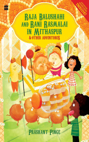Raja Balushahi and Rani Rasmalai in Mithaspur and Other Adventures by Prashant Pinge, 9789353023003