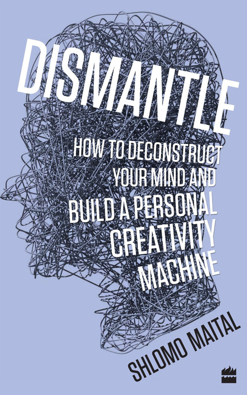 Dismantle (How to Deconstruct Your Mind and Build a Personal Creativity Machine) by Shlomo Maital, 9789353023928