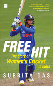Free Hit (The Story of Women's Cricket in India) by Suprita Das, 9789353024550