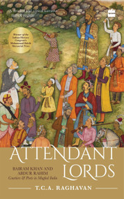 Attendant Lords (Bairam Khan and Abdur Rahim, Courtiers and Poets in Mughal India) by T Raghavan, 9789353026158