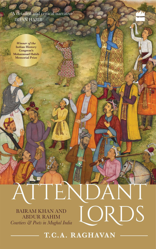 Attendant Lords (Bairam Khan and Abdur Rahim, Courtiers and Poets in Mughal India) by T Raghavan, 9789353026158