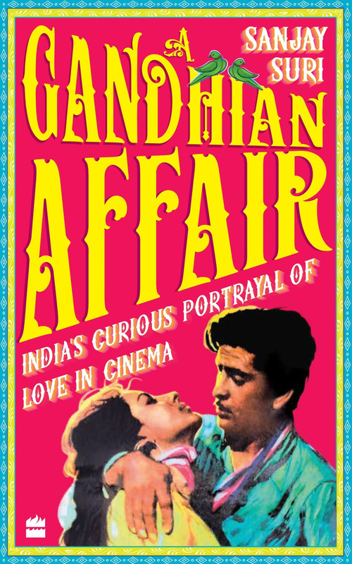A Gandhian Affair (India's Curious Portrayal of Love in Cinema) by Sanjay Suri, 9789353570804