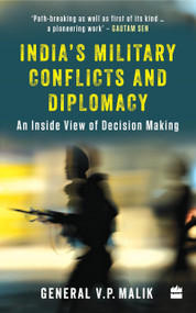 India's Military Conflicts and Diplomacy (An Inside View of Decision-Making) by V Malik, 9789353573911