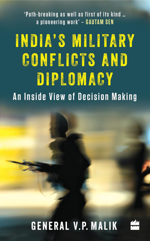 India's Military Conflicts and Diplomacy (An Inside View of Decision-Making) by V Malik, 9789353573911