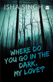 Where Do You Go in the Dark, My Love? by Isha Singh, 9789353574086
