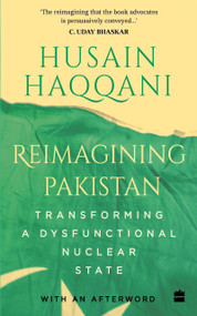 Reimagining Pakistan (Transforming a Dysfunctional Nuclear State) by Husain Haqqani, 9789353577490