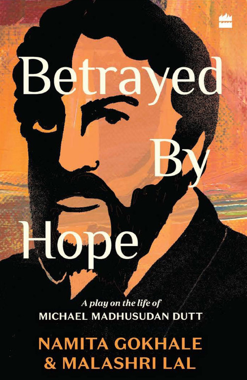 Betrayed by Hope (A Play on the Life of Michael Madhusudan Dutt) by Namita Gokhale, 9789353579104