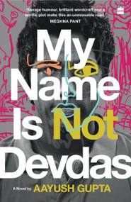 My Name Is Not Devdas by Aayush Gupta, 9789356292826