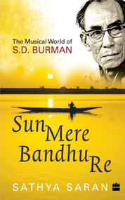 Sun Mere Bandhu Re (The Musical World of SD Burman) by Sathya Saran, 9789356295803