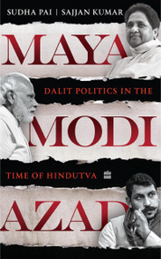 Maya, Modi, Azad (Dalit Politics in the Time of Hindutva) by Sudha Pai, 9789356296893