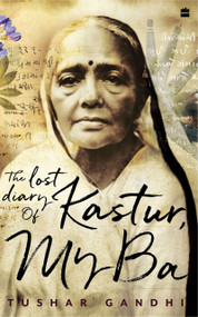 The Lost Diary of Kastur, My Ba by TUSHAR GANDHI, 9789356991200
