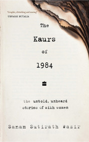 The Kaurs of 1984 (The Untold, Unheard Stories of Sikh Women) by Sanam Sutirath Wazir, 9789362130297