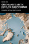 Greenland's Arctic Paths to Independence (Politics and Policies in Kalaallit Nunaat, Europe and the United States of America) by Michael Paul, 9781041370543