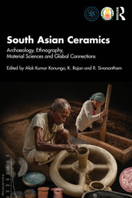 South Asian Ceramics (Archaeology, Ethnography, Material Sciences and Global Connections) by Alok Kumar Kanungo, K. Rajan, R Sivanantham, 9781041223375