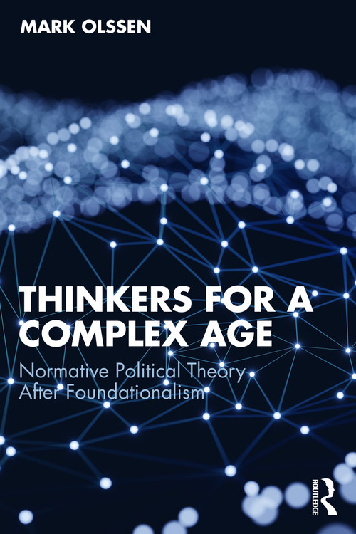 Thinkers for a Complex Age (Normative Political Theory After Foundationalism) by Mark Olssen, 9781041382553