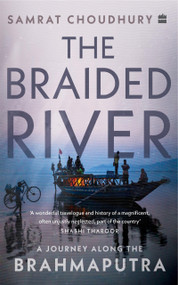 The Braided River (A Journey Along the Brahmaputra) by Samrat Choudhury, 9789390327584