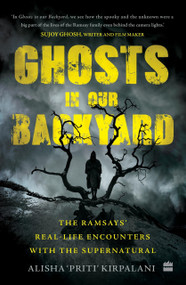 Ghosts in Our Backyard (The Ramsays' real-life encounters with the supernatural) by Alisha Kirpalani, 9789390327607