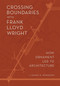 Crossing Boundaries with Frank Lloyd Wright (How Ornament Led to Architecture) by Sidney K Robinson, 9781938938801