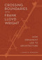 Crossing Boundaries with Frank Lloyd Wright (How Ornament Led to Architecture) by Sidney K Robinson, Sidney K Robinson, 9781938938801