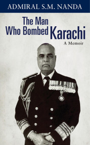 The Man Who Bombed Karachi (A Memoir) by Admiral S Nanda, 9788172235628