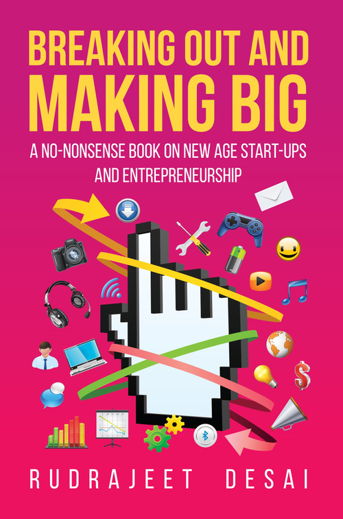 Breaking Out and Making Big (A No-Nonsense Book on New Age Start-Ups and Entrepreneurship) by Rudrajeet Desai, 9789351362975