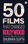 50 Films That Changed Bollywood, 1995-2015 by Shubhra Gupta, 9789351778479