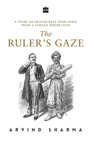 The Ruler's Gaze (A Study of British Rule over India from a Saidian Perspective) by Arvind Sharma, 9789352641024