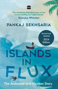 Islands in Flux (The Andaman and Nicobar Story) by Pankaj Sekhsaria, 9789352643981