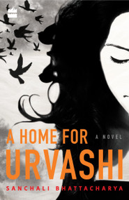 A Home for Urvashi (A Novel) by Sanchali Bhattacharya, 9789352773541