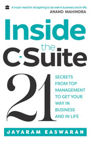 Inside the C-Suite (21 Lessons from Top Management to Get Your Way in Business and in Life) by Jayaram Easwaran, 9789352773695