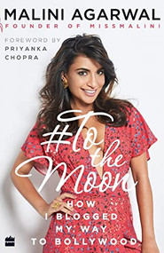 To the Moon (How I Blogged My Way to Bollywood) by Malini Agarwal, 9789352774470