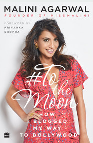 To the Moon (How I Blogged My Way to Bollywood) by Malini Agarwal, 9789352774470
