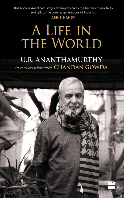 A Life in the World (U.R. Ananthamurthy in Conversation with Chandan Gowda) by U Ananthamurthy, 9789352776221