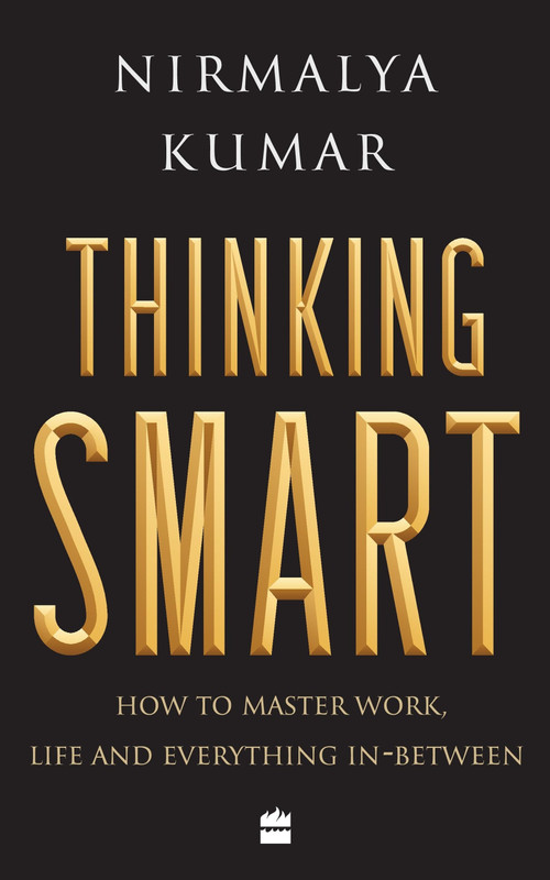 Thinking Smart (How to Master Work, Life and Everything In-Between) by Nirmalya Kumar, 9789352776566