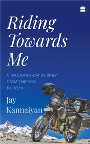 Riding Towards Me (A Thousand-Day Journey on a Motorcycle) by Jay Kannaiyan, 9789352776702