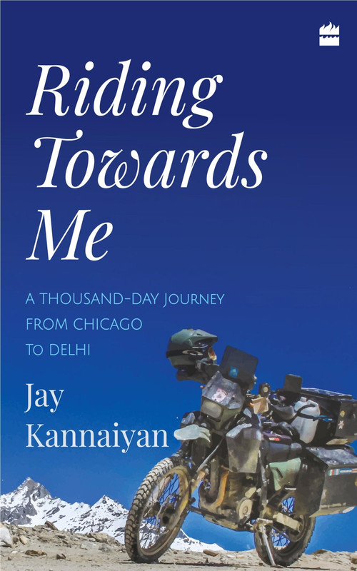 Riding Towards Me (A Thousand-Day Journey on a Motorcycle) by Jay Kannaiyan, 9789352776702