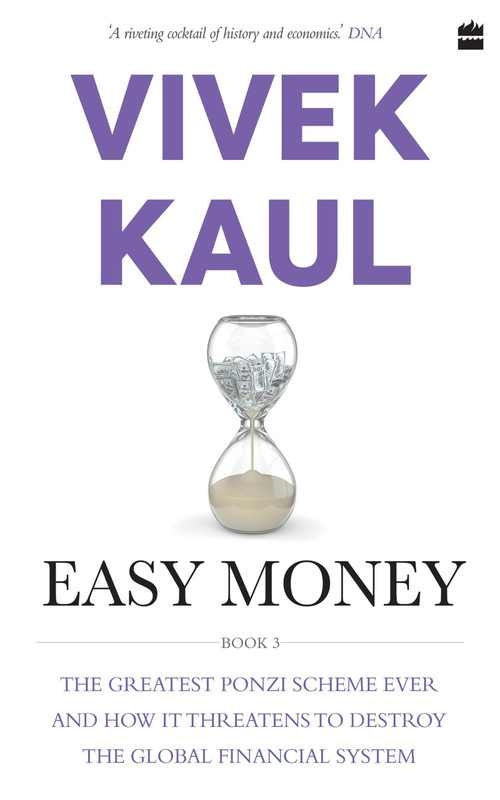 Easy Money (The Greatest Ponzi Scheme Ever and How It Threatens to Destr oy the Global Financial System) by Vivek Kaul, 9789352777570