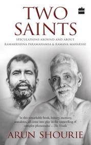 Two Saints (Speculations Around and About Ramakrishna Paramahamsa and Ramana Maharishi) by Arun Shourie, 9789352779239