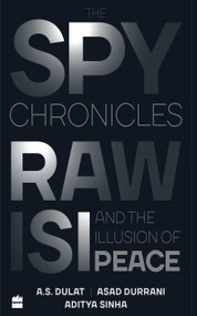 The Spy Chronicles (RAW, ISI and the Illusion of Peace) by A Dulat, 9789352779253