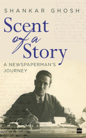 Scent of a Story (A Newspaperman's Journey) by Shankar Ghosh, 9789352779437