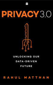 Privacy 3.0 (Unlocking Our Data-Driven Future) by Rahul Matthan, 9789352779888
