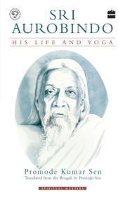 Sri Aurobindo (His Life and Yoga) by Promode Kumar Sen, 9789353023980
