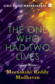 Girls of the Mahabharata (The One Who Had Two Lives) by Meenakshi Reddy Madhavan, 9789353024680