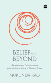 Belief and Beyond (Adventures in Consciousness from the Upanishads to Modern Times) by Mukunda Rao, 9789353028473