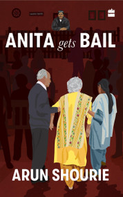 Anita Gets Bail (What Are Our Courts Doing? What Should We Do About Them?) by Arun Shourie, 9789353570279